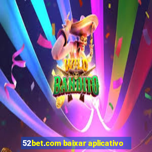 52bet.com baixar aplicativo